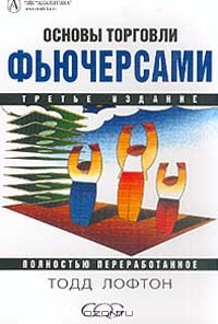 Основы торговли фьючерсами., Тодд Лофтон