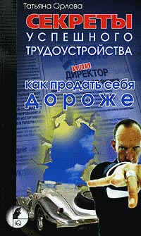 Секреты успешного трудоустройства или как продать себя дороже., Орлова Т. Н.