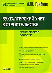 Бухгалтерский учет в строительстве. Практическое пособие., Грибков А.Ю.