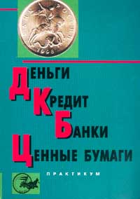 Деньги, кредит, банки, ценные бумаги: Практикум., Жуков Е. Ф., Зеленкова Н. М., Максимова Л. М.