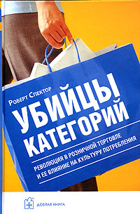 Убийцы категорий. Революция в розничной торговле и ее влияние на культуру потребления., Роберт Спектор