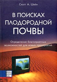 В поисках плодородной почвы. Определение благоприятных возможностей для новых предприятий., Скотт А. Шейн