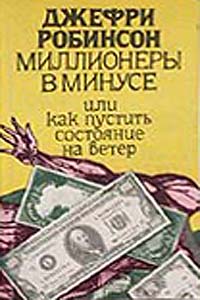 Миллионеры в минусе, или как пустить состояние на ветер., Джефри Робинсон