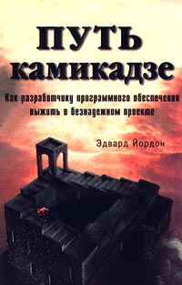 Путь камикадзе. Как разработчику программного обеспечения выжить в безнадежном проекте. [Смертельный марш]., Эдвард Йордон