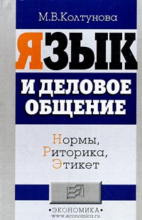 Язык и деловое общение. Нормы. Риторика. Этикет., Колтунова М. В.