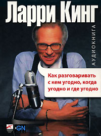 Как разговаривать с кем угодно, когда угодно и где угодно., Ларри Кинг