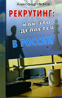 Рекрутинг. Как это делается в России., Александр Иванов