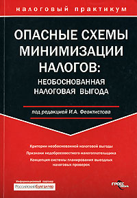 Опасные схемы минимизации налогов. Необоснованная налоговая выгода., И. А. Феоктистов