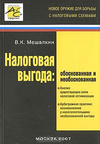 Налоговая выгода. Обоснованная и необоснованная., Мешалкин В. К.