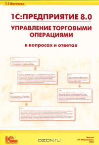 1С:Предприятие 8. Управление торговыми операциями в вопросах и ответах., Т.Г. Богачева