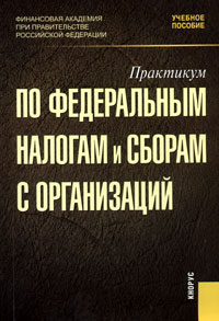 Практикум по федеральным налогам и сборам с организаций., Л. И. Гончаренко