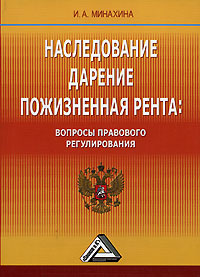 Наследование. Дарение. Пожизненная рента. Вопросы правового регулирования., И. А. Минахина